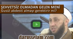 Şehvet Olmadan Gelen Meni Gus&uuml;l Gerektirir mi?